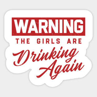 Warning The Girls Are Drinking Again Sticker